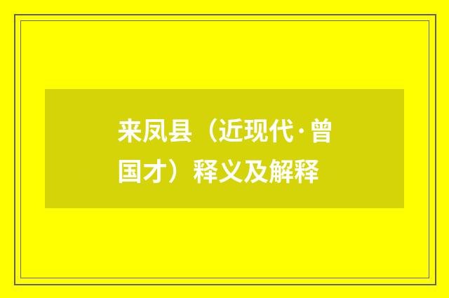 来凤县（近现代·曾国才）释义及解释
