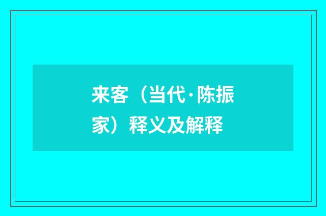 来客（当代·陈振家）释义及解释
