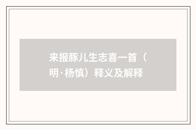 来报豚儿生志喜一首（明·杨慎）释义及解释