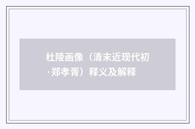 杜陵画像（清末近现代初·郑孝胥）释义及解释