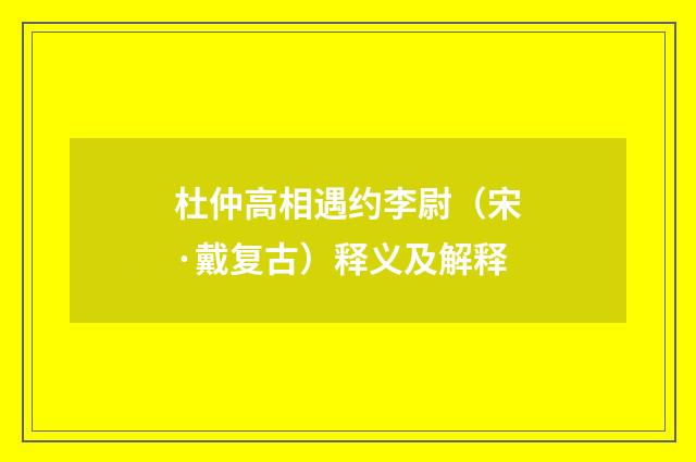 杜仲高相遇约李尉（宋·戴复古）释义及解释