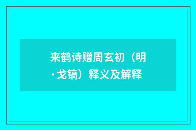 来鹤诗赠周玄初（明·戈镐）释义及解释
