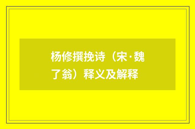 杨修撰挽诗（宋·魏了翁）释义及解释