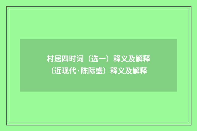 村居四时词（选一）释义及解释（近现代·陈际盛）释义及解释
