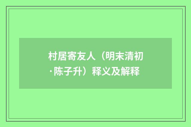村居寄友人（明末清初·陈子升）释义及解释
