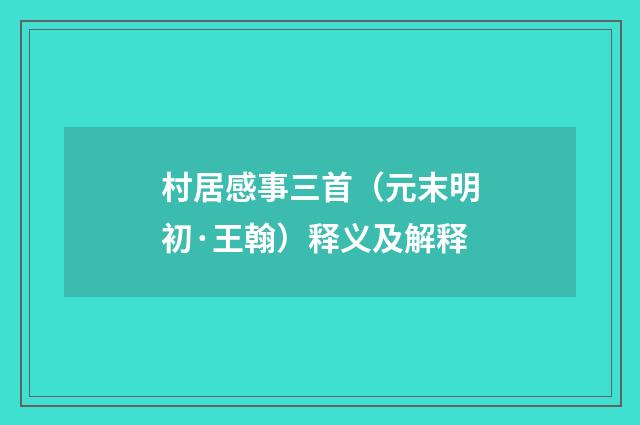 村居感事三首（元末明初·王翰）释义及解释