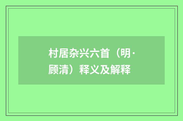 村居杂兴六首（明·顾清）释义及解释