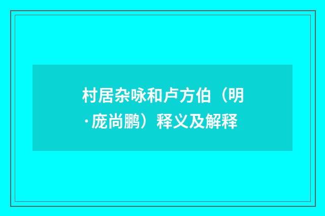 村居杂咏和卢方伯（明·庞尚鹏）释义及解释