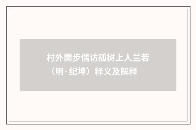 村外閒步偶访孤树上人兰若（明·纪坤）释义及解释