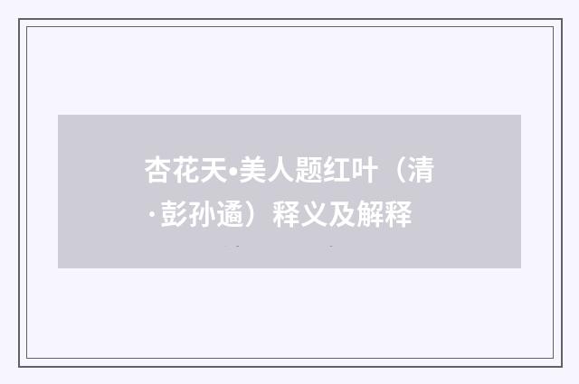 杏花天•美人题红叶（清·彭孙遹）释义及解释