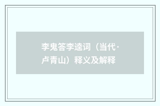 李鬼答李逵词（当代·卢青山）释义及解释