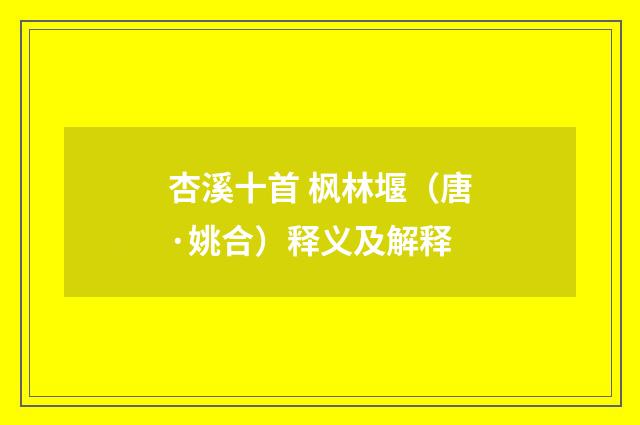 杏溪十首 枫林堰（唐·姚合）释义及解释