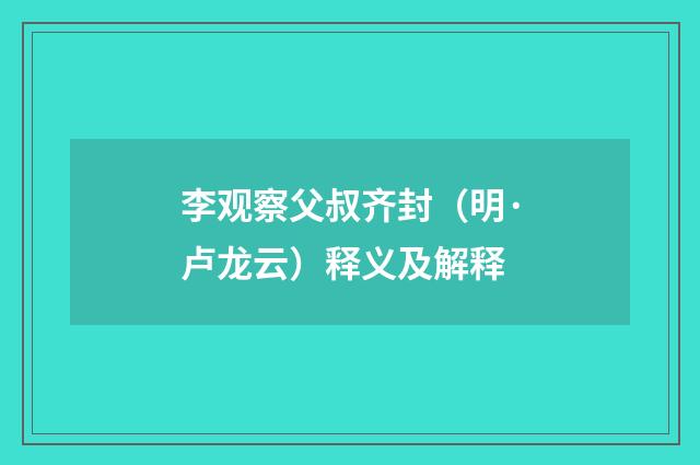 李观察父叔齐封（明·卢龙云）释义及解释