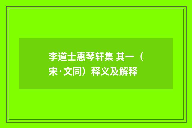 李道士惠琴轩集 其一（宋·文同）释义及解释