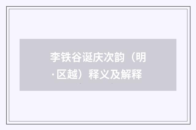 李铁谷诞庆次韵（明·区越）释义及解释