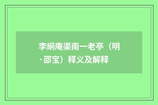 李絅庵渠南一老亭（明·邵宝）释义及解释