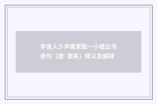 李舍人少尹惠家酝一小榼立书绝句（唐·窦牟）释义及解释
