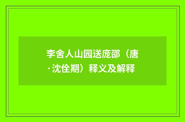 李舍人山园送庞邵（唐·沈佺期）释义及解释