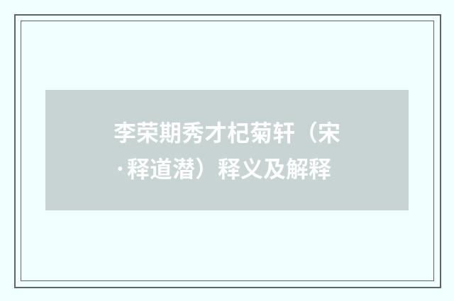 李荣期秀才杞菊轩（宋·释道潜）释义及解释