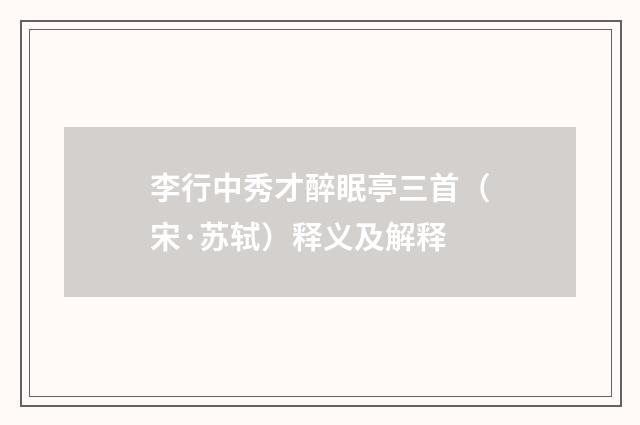 李行中秀才醉眠亭三首（宋·苏轼）释义及解释