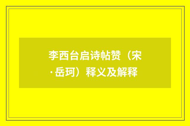 李西台启诗帖赞（宋·岳珂）释义及解释