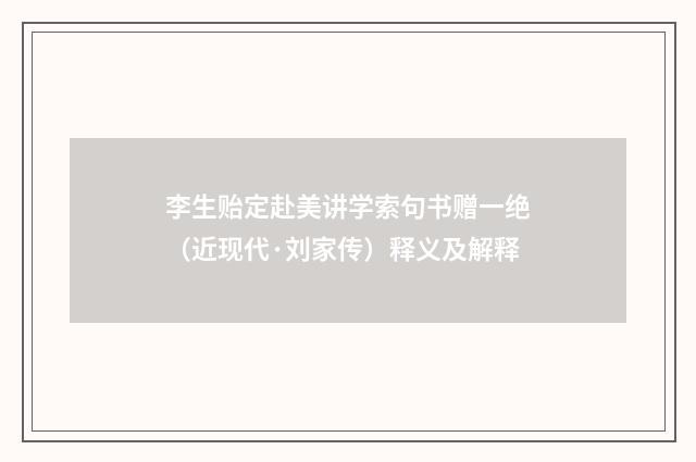 李生贻定赴美讲学索句书赠一绝（近现代·刘家传）释义及解释