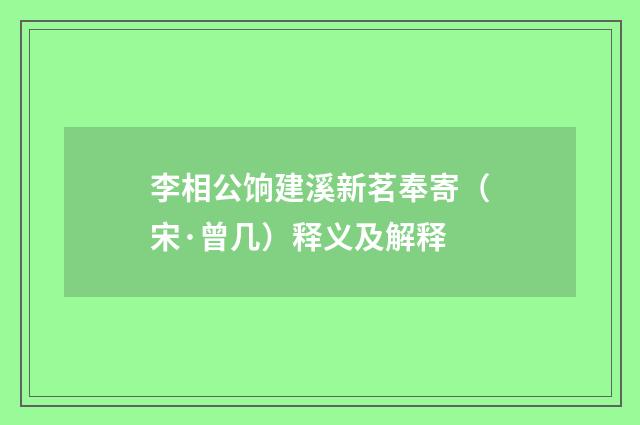 李相公饷建溪新茗奉寄（宋·曾几）释义及解释