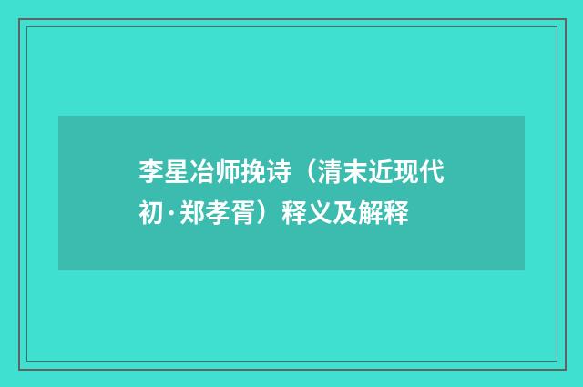 李星冶师挽诗（清末近现代初·郑孝胥）释义及解释