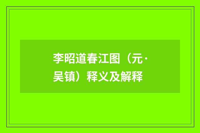 李昭道春江图（元·吴镇）释义及解释