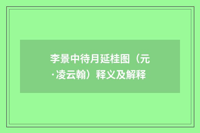 李景中待月延桂图（元·凌云翰）释义及解释