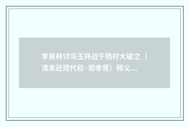 李景林讨冯玉祥战于杨村大破之（清末近现代初·郑孝胥）释义及解释