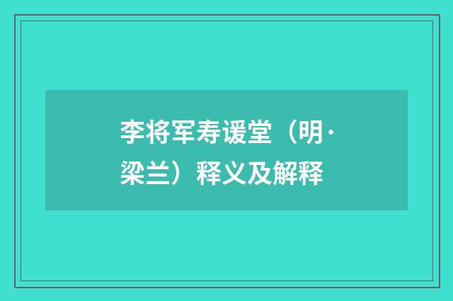 李将军寿谖堂（明·梁兰）释义及解释