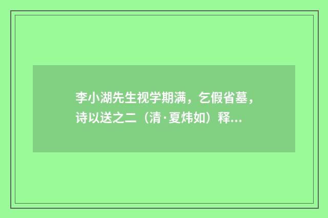 李小湖先生视学期满，乞假省墓，诗以送之二（清·夏炜如）释义及解释