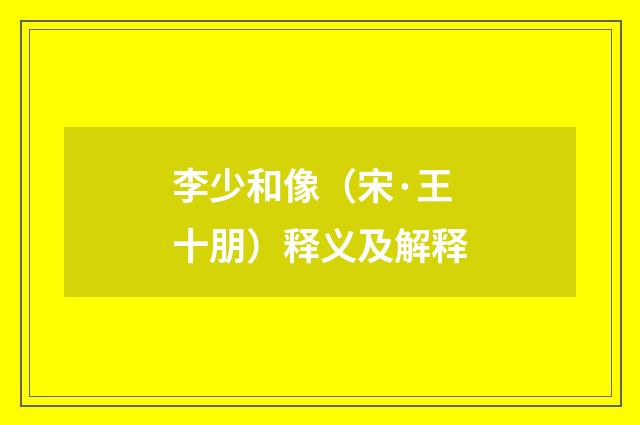 李少和像（宋·王十朋）释义及解释