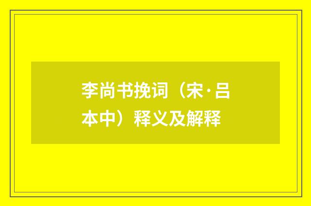 李尚书挽词（宋·吕本中）释义及解释