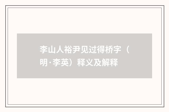 李山人裕尹见过得桥字（明·李英）释义及解释