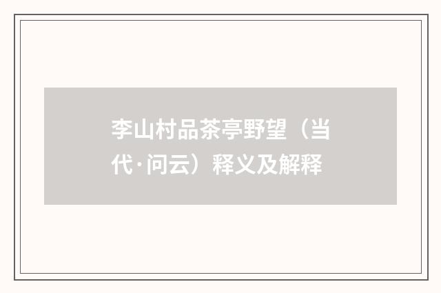 李山村品茶亭野望（当代·问云）释义及解释
