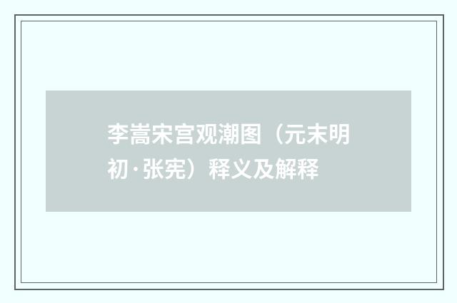 李嵩宋宫观潮图（元末明初·张宪）释义及解释