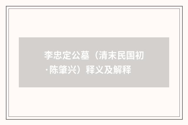 李忠定公墓（清末民国初·陈肇兴）释义及解释