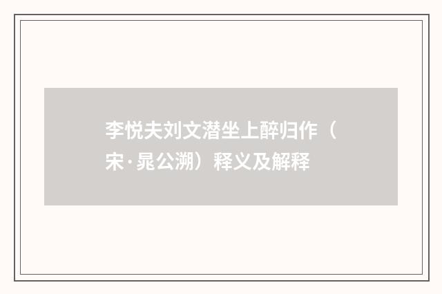李悦夫刘文潜坐上醉归作（宋·晁公溯）释义及解释