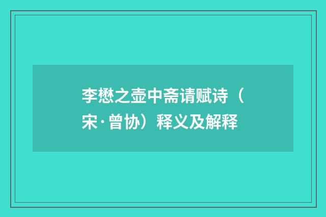 李懋之壶中斋请赋诗（宋·曾协）释义及解释