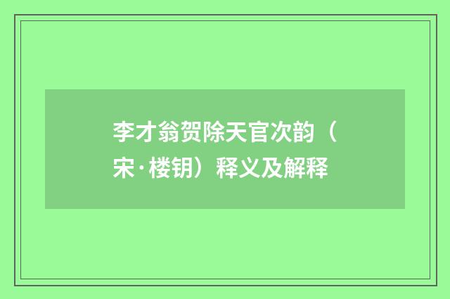 李才翁贺除天官次韵（宋·楼钥）释义及解释