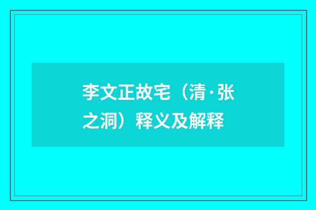 李文正故宅（清·张之洞）释义及解释