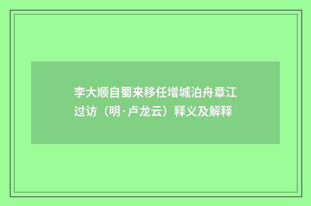 李大顺自蜀来移任增城泊舟章江过访（明·卢龙云）释义及解释
