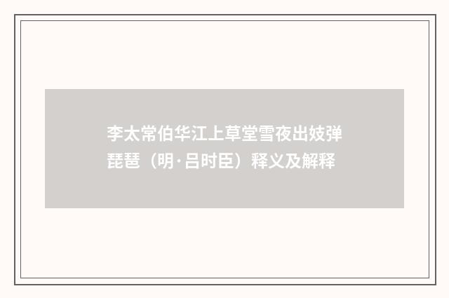 李太常伯华江上草堂雪夜出妓弹琵琶（明·吕时臣）释义及解释