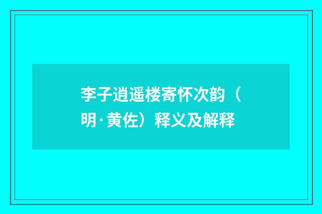 李子逍遥楼寄怀次韵（明·黄佐）释义及解释