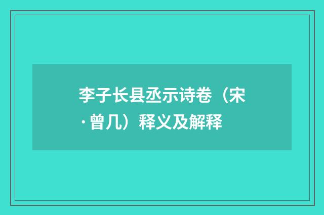 李子长县丞示诗卷（宋·曾几）释义及解释