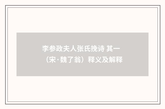李参政夫人张氏挽诗 其一（宋·魏了翁）释义及解释