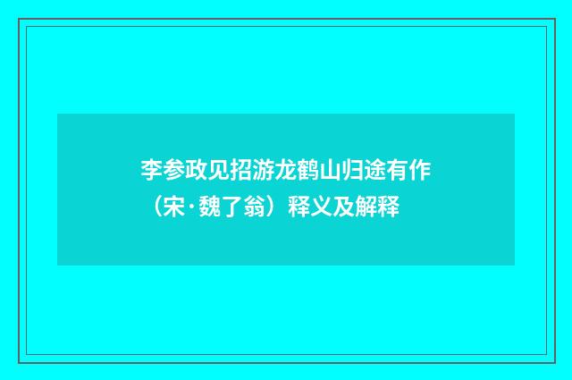 李参政见招游龙鹤山归途有作（宋·魏了翁）释义及解释