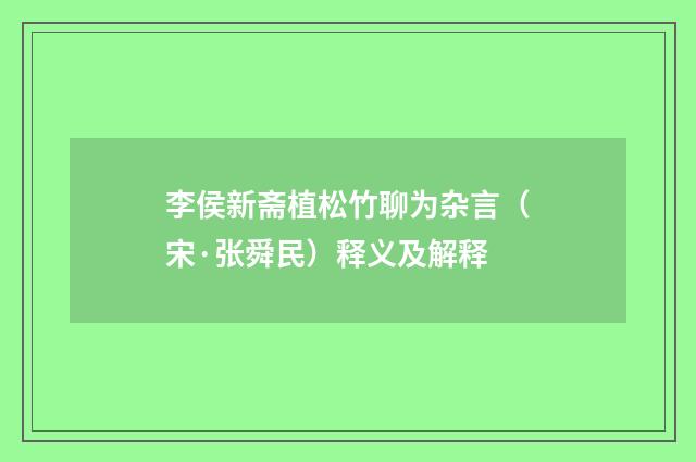李侯新斋植松竹聊为杂言（宋·张舜民）释义及解释